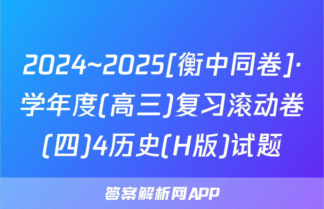 2024~2025[衡中同卷]·学年度(高三)复习滚动卷(四)4历史(H版)试题