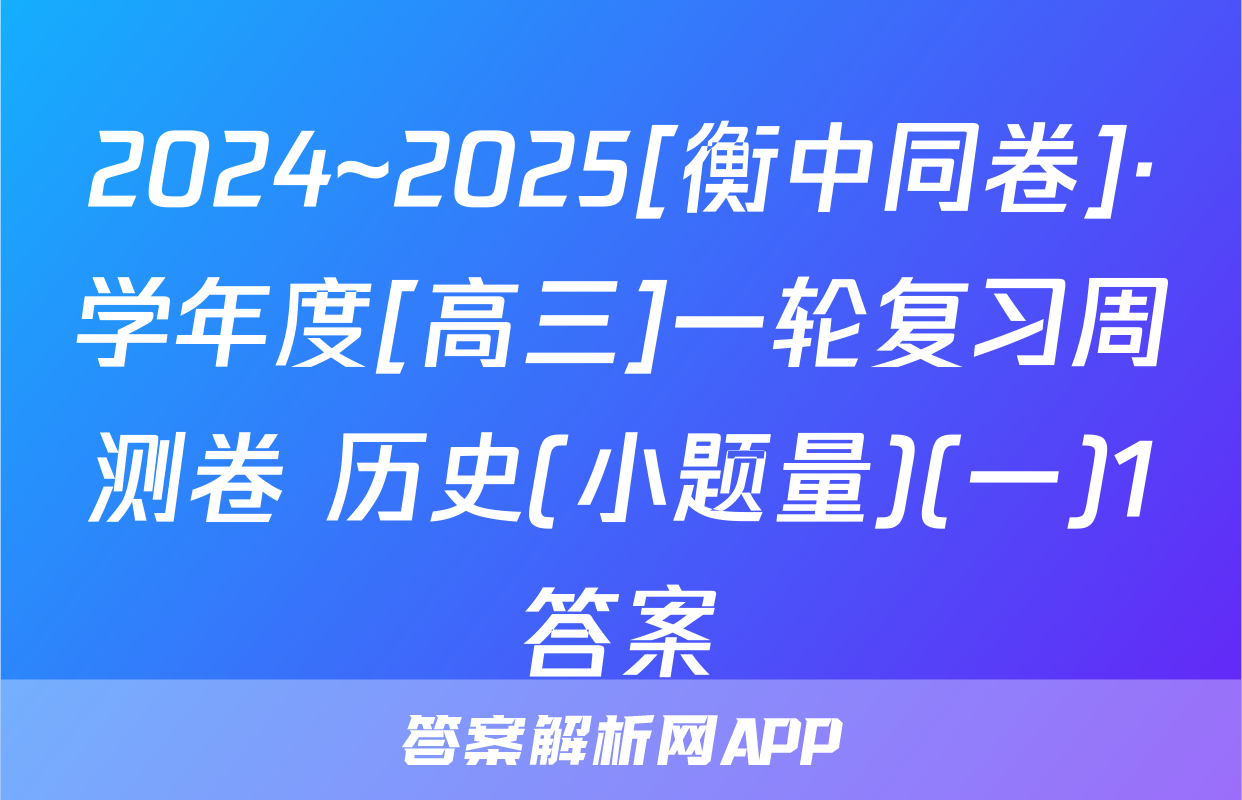 2024~2025[衡中同卷]·学年度[高三]一轮复习周测卷 历史(小题量)(一)1答案