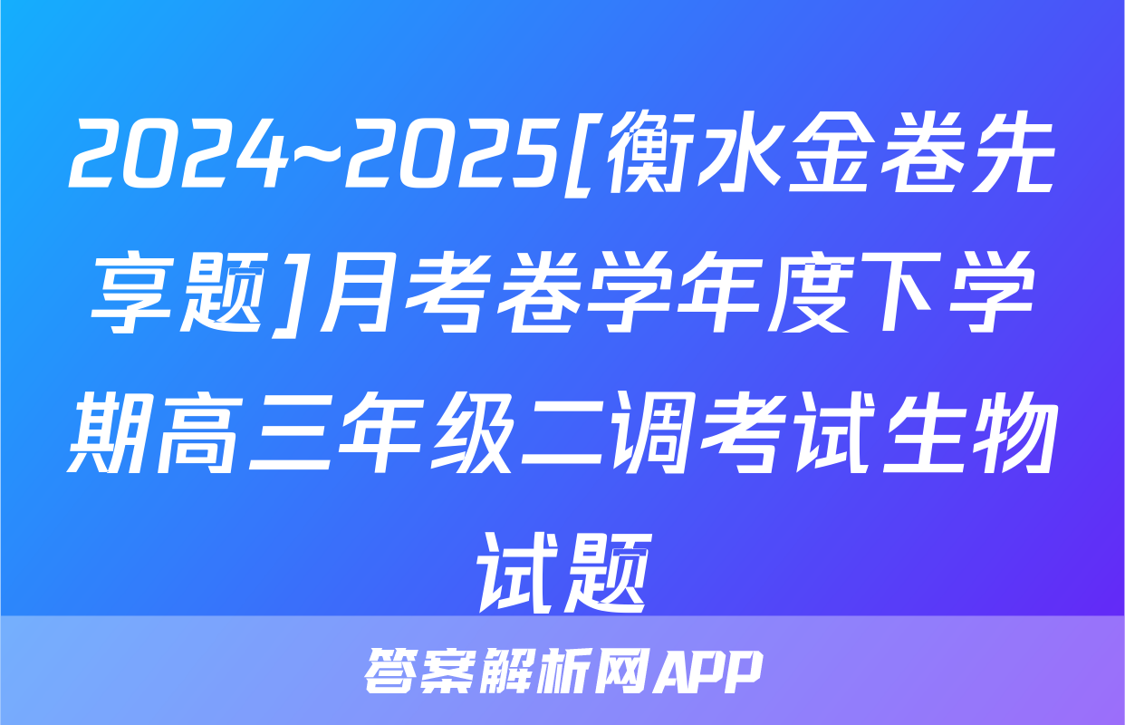 2024~2025[衡水金卷先享题]月考卷学年度下学期高三年级二调考试生物试题
