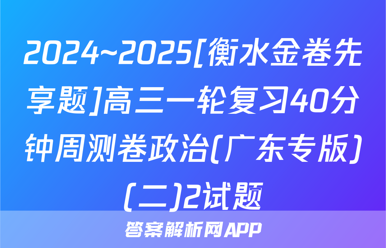 2024~2025[衡水金卷先享题]高三一轮复习40分钟周测卷政治(广东专版)(二)2试题