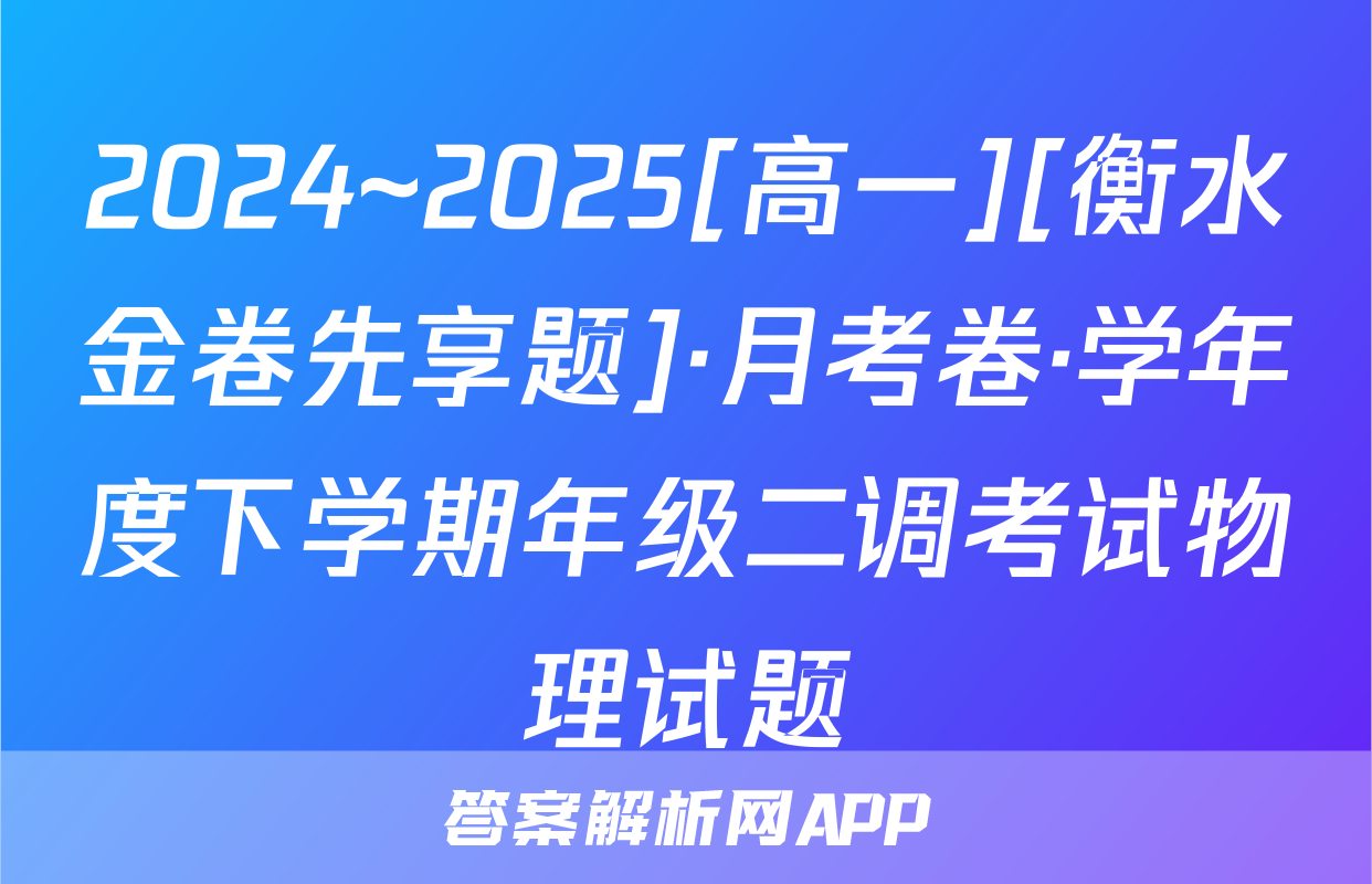2024~2025[高一][衡水金卷先享题]·月考卷·学年度下学期年级二调考试物理试题