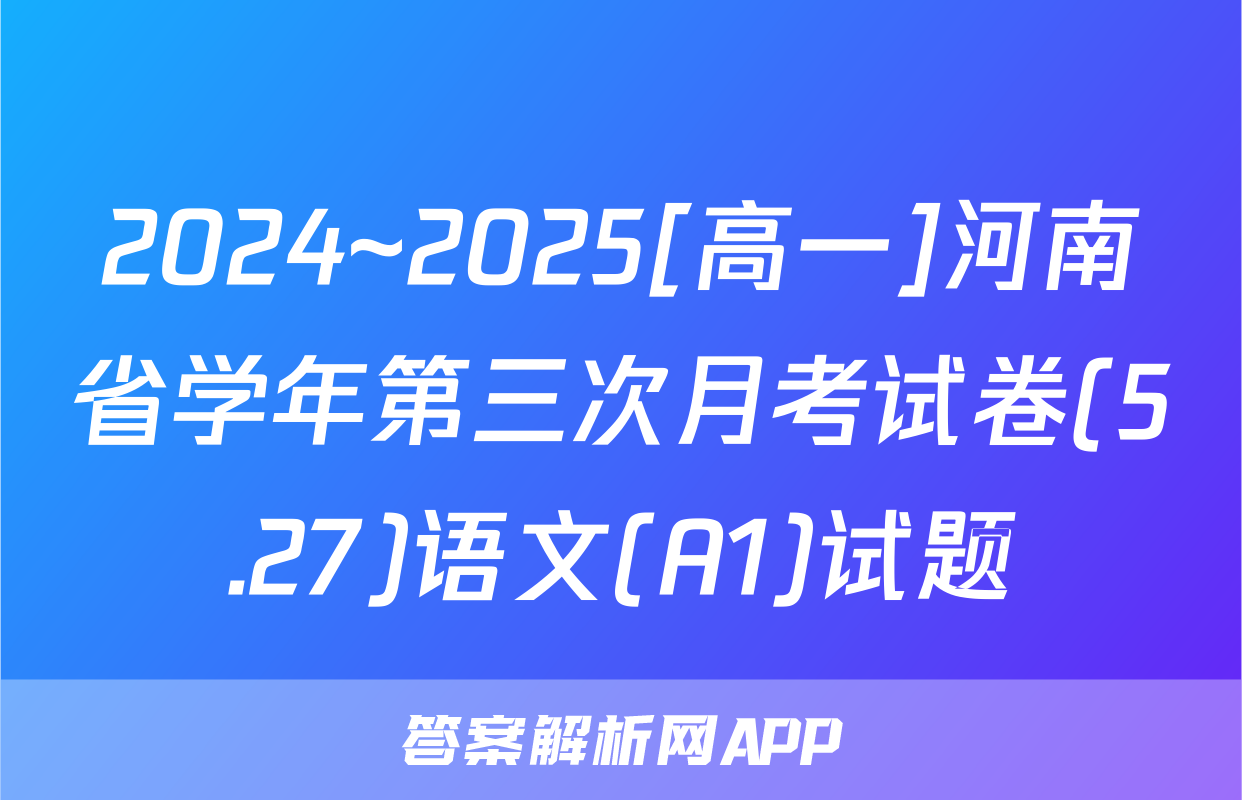 2024~2025[高一]河南省学年第三次月考试卷(5.27)语文(A1)试题