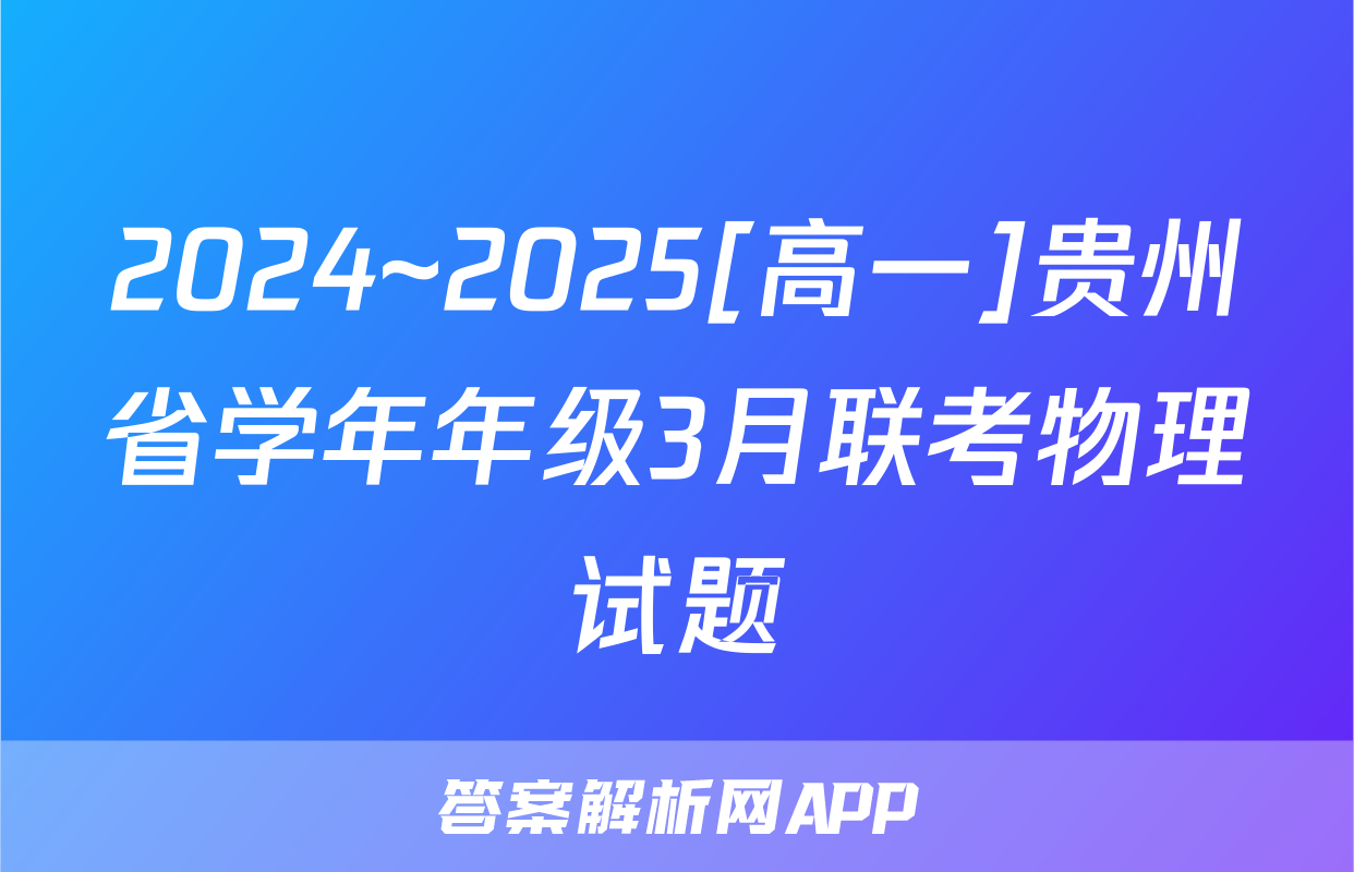 2024~2025[高一]贵州省学年年级3月联考物理试题