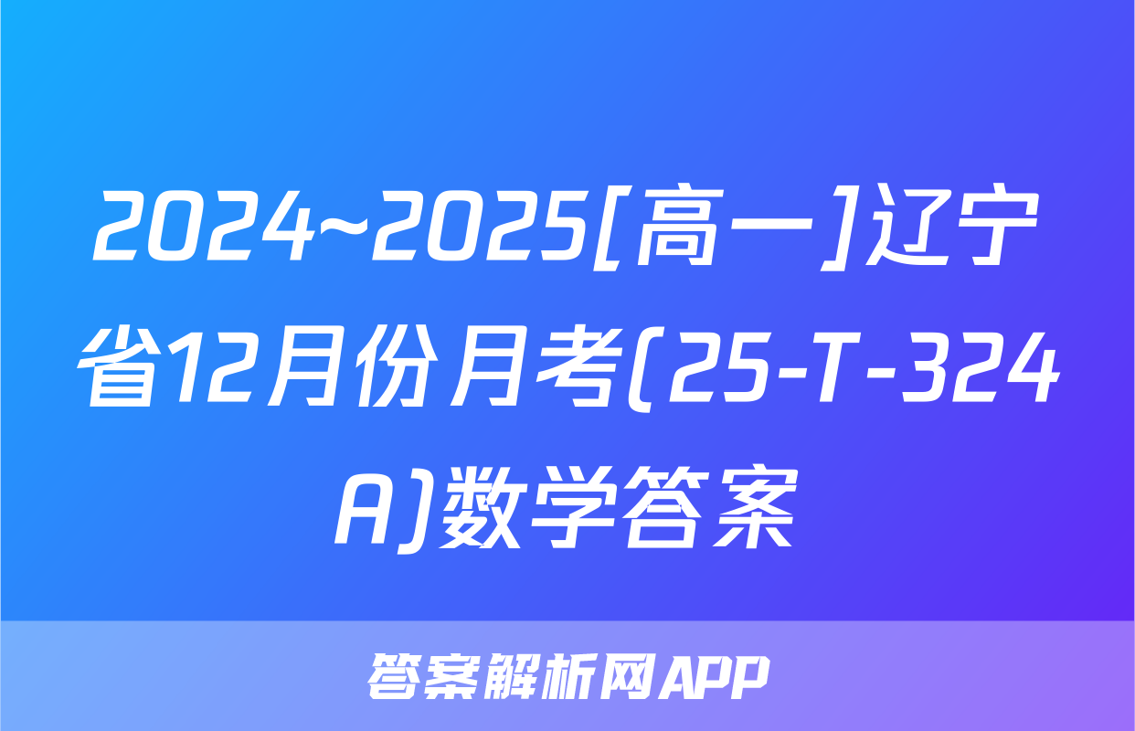 2024~2025[高一]辽宁省12月份月考(25-T-324A)数学答案