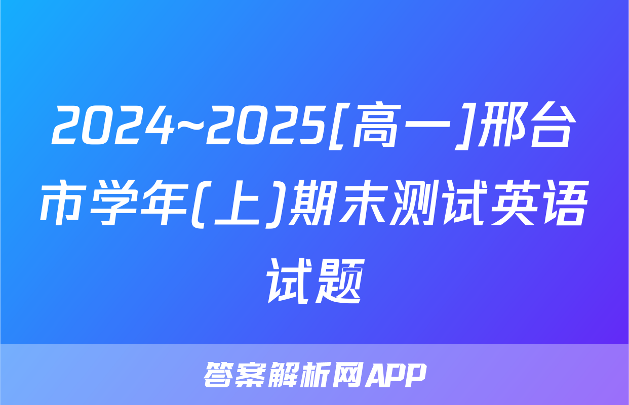2024~2025[高一]邢台市学年(上)期末测试英语试题