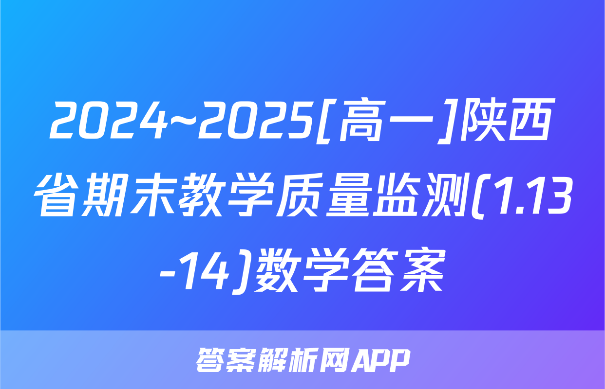 2024~2025[高一]陕西省期末教学质量监测(1.13-14)数学答案
