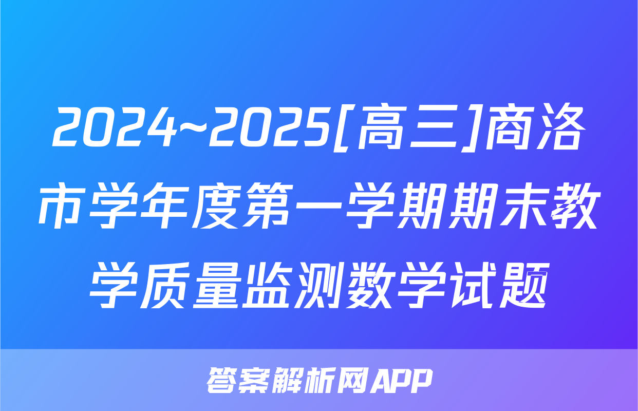 2024~2025[高三]商洛市学年度第一学期期末教学质量监测数学试题