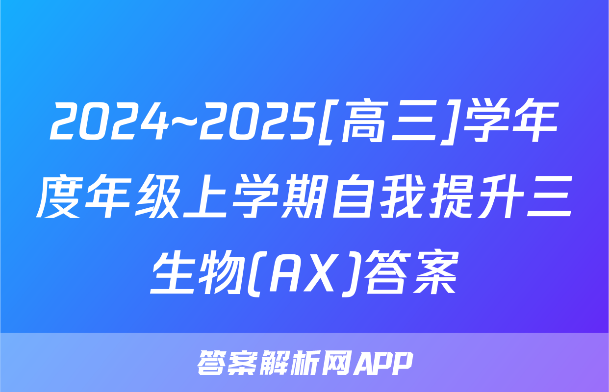 2024~2025[高三]学年度年级上学期自我提升三生物(AX)答案