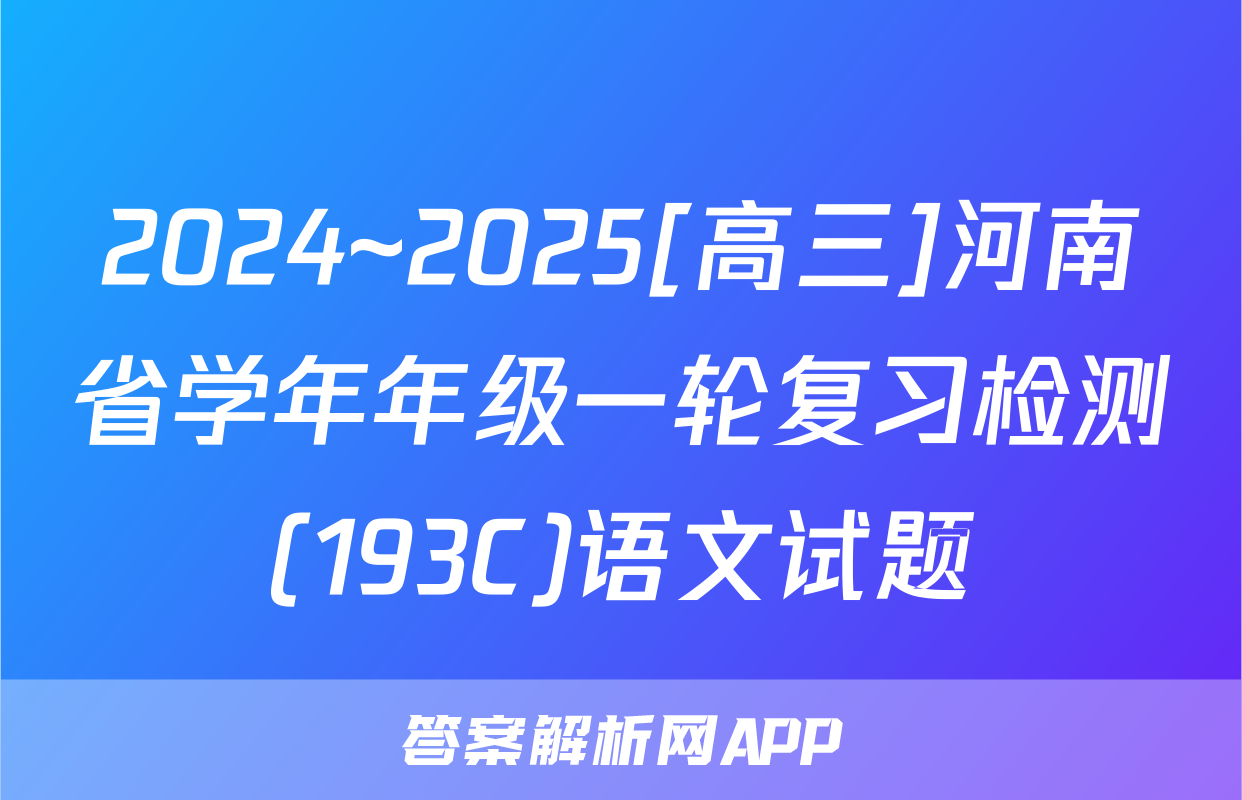 2024~2025[高三]河南省学年年级一轮复习检测(193C)语文试题