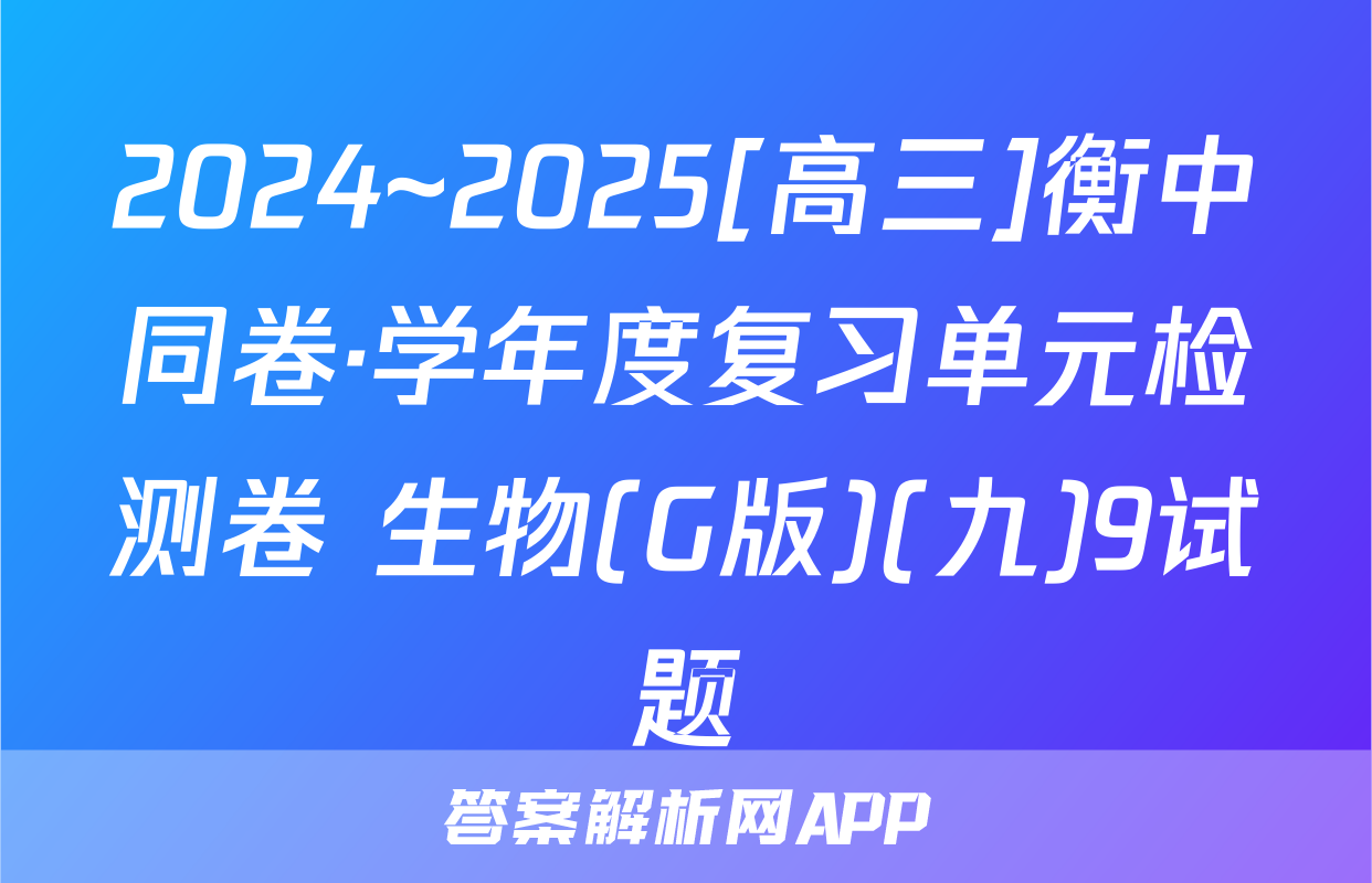 2024~2025[高三]衡中同卷·学年度复习单元检测卷 生物(G版)(九)9试题