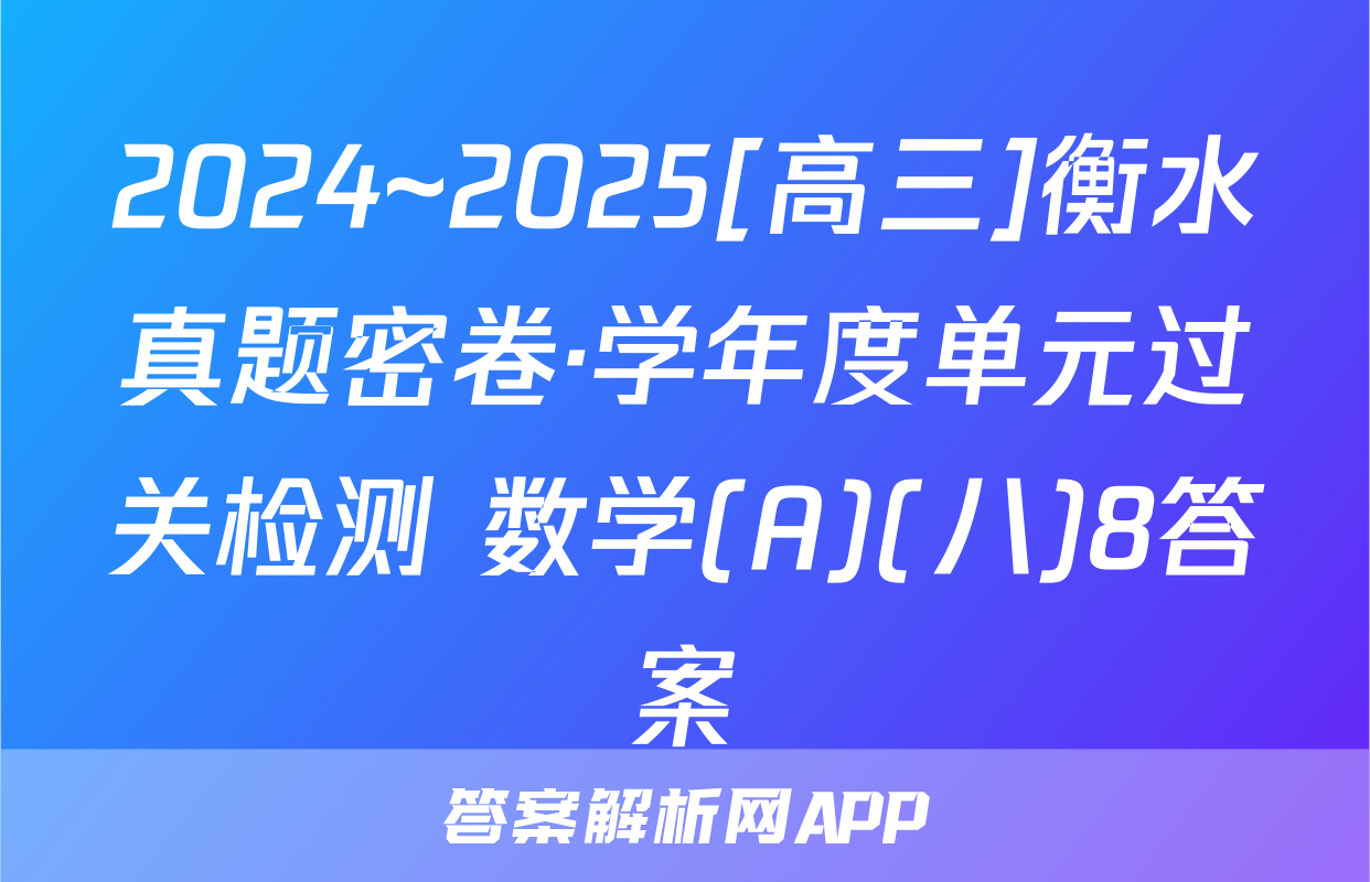 2024~2025[高三]衡水真题密卷·学年度单元过关检测 数学(A)(八)8答案