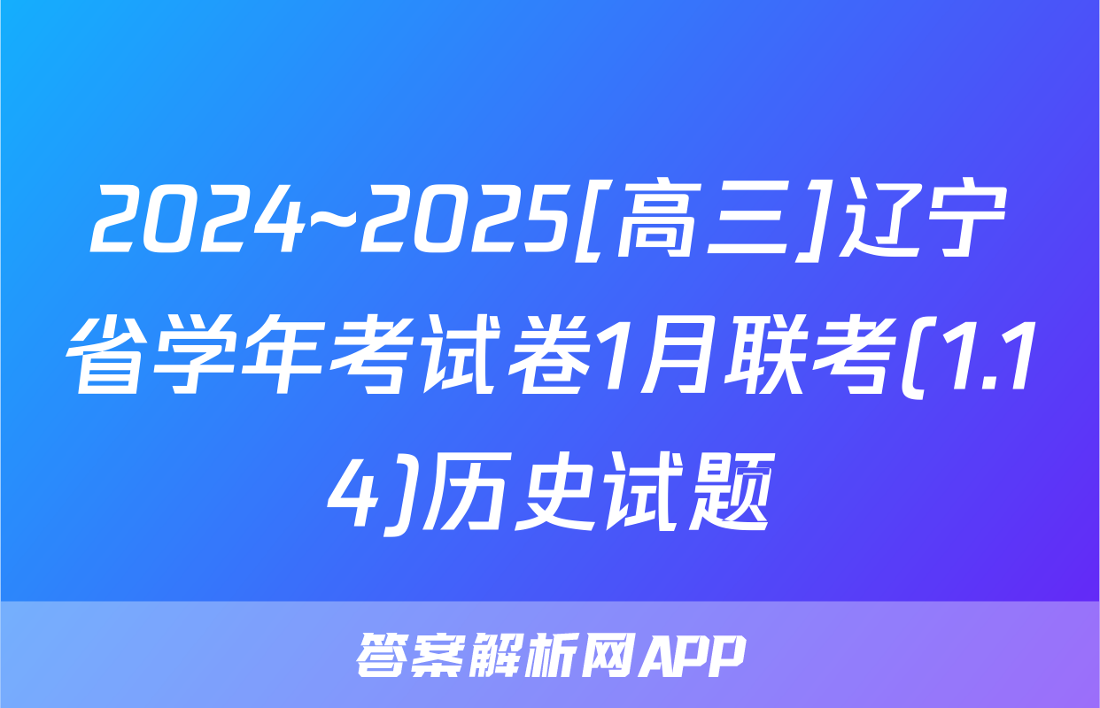 2024~2025[高三]辽宁省学年考试卷1月联考(1.14)历史试题