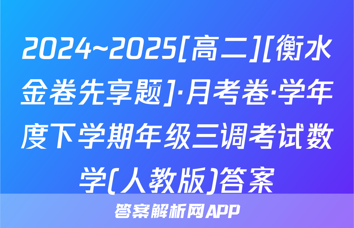2024~2025[高二][衡水金卷先享题]·月考卷·学年度下学期年级三调考试数学(人教版)答案