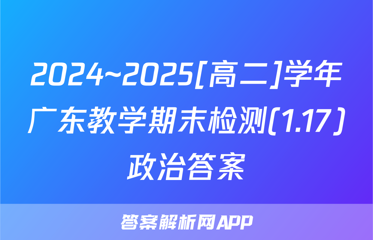 2024~2025[高二]学年广东教学期末检测(1.17)政治答案