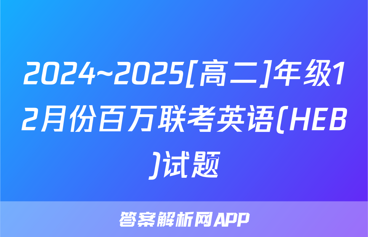 2024~2025[高二]年级12月份百万联考英语(HEB)试题