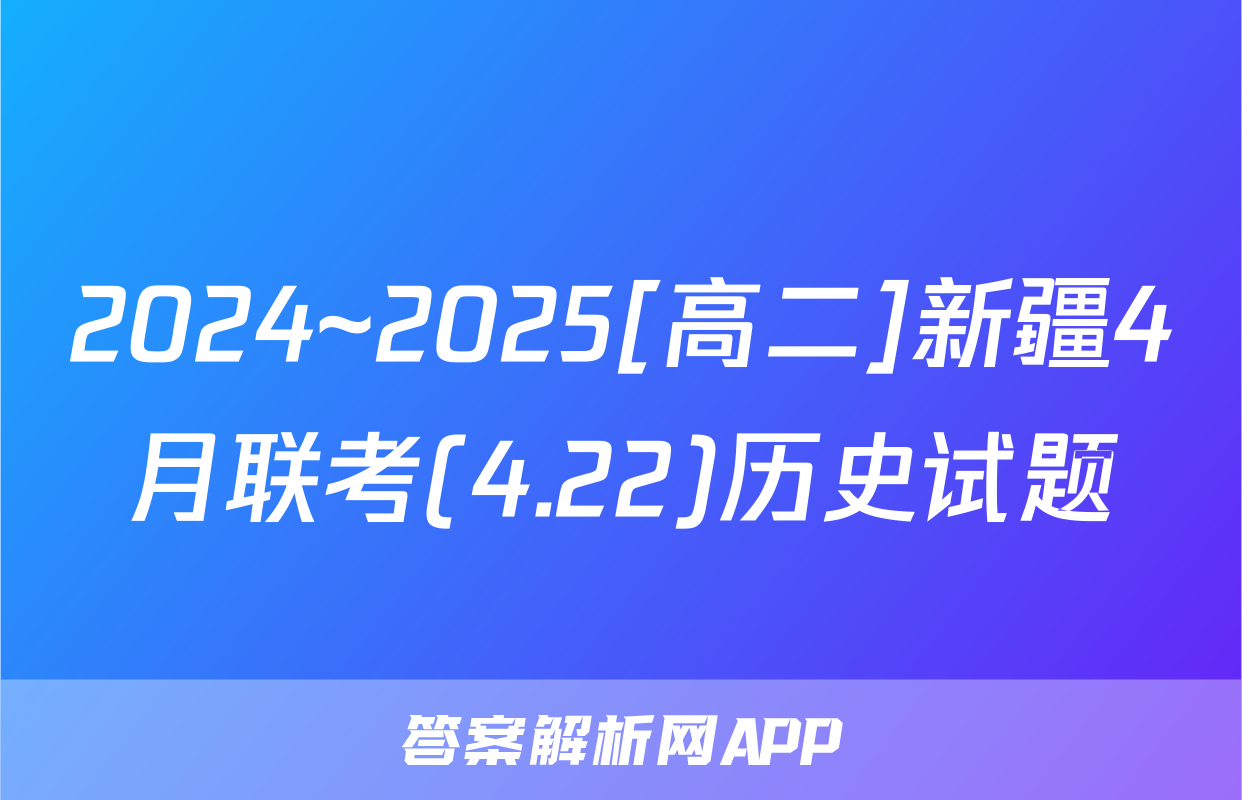 2024~2025[高二]新疆4月联考(4.22)历史试题