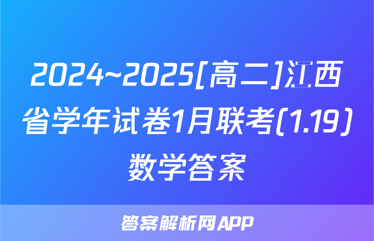 2024~2025[高二]江西省学年试卷1月联考(1.19)数学答案