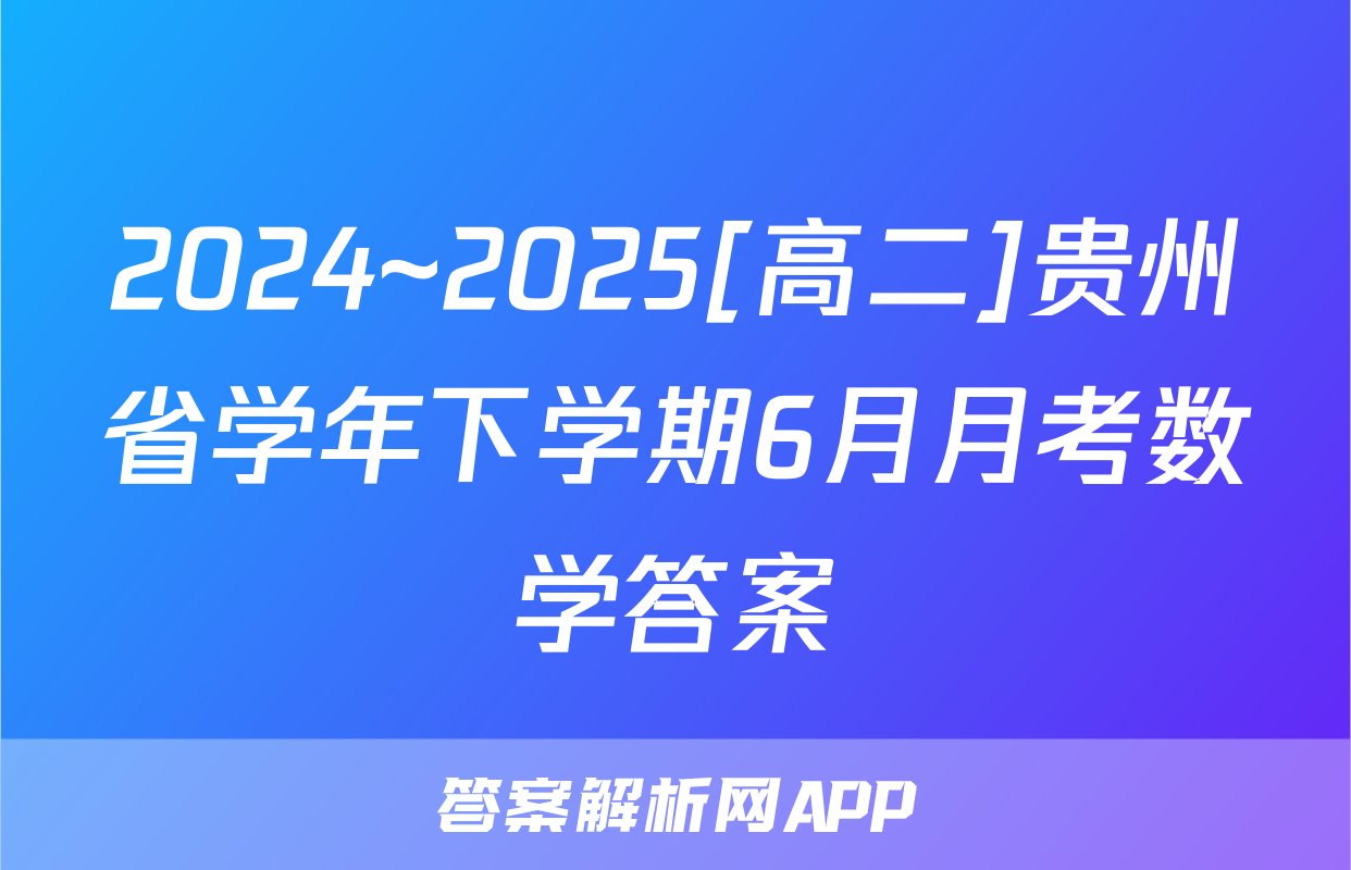 2024~2025[高二]贵州省学年下学期6月月考数学答案