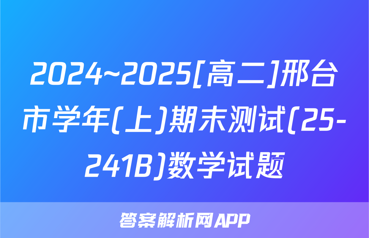 2024~2025[高二]邢台市学年(上)期末测试(25-241B)数学试题