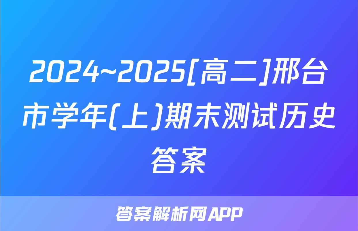 2024~2025[高二]邢台市学年(上)期末测试历史答案