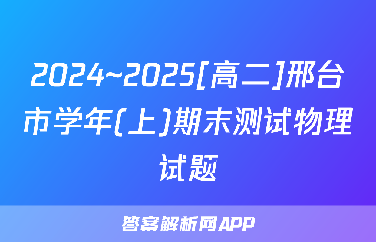 2024~2025[高二]邢台市学年(上)期末测试物理试题
