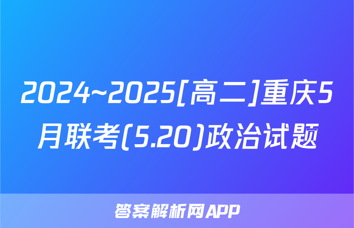 2024~2025[高二]重庆5月联考(5.20)政治试题