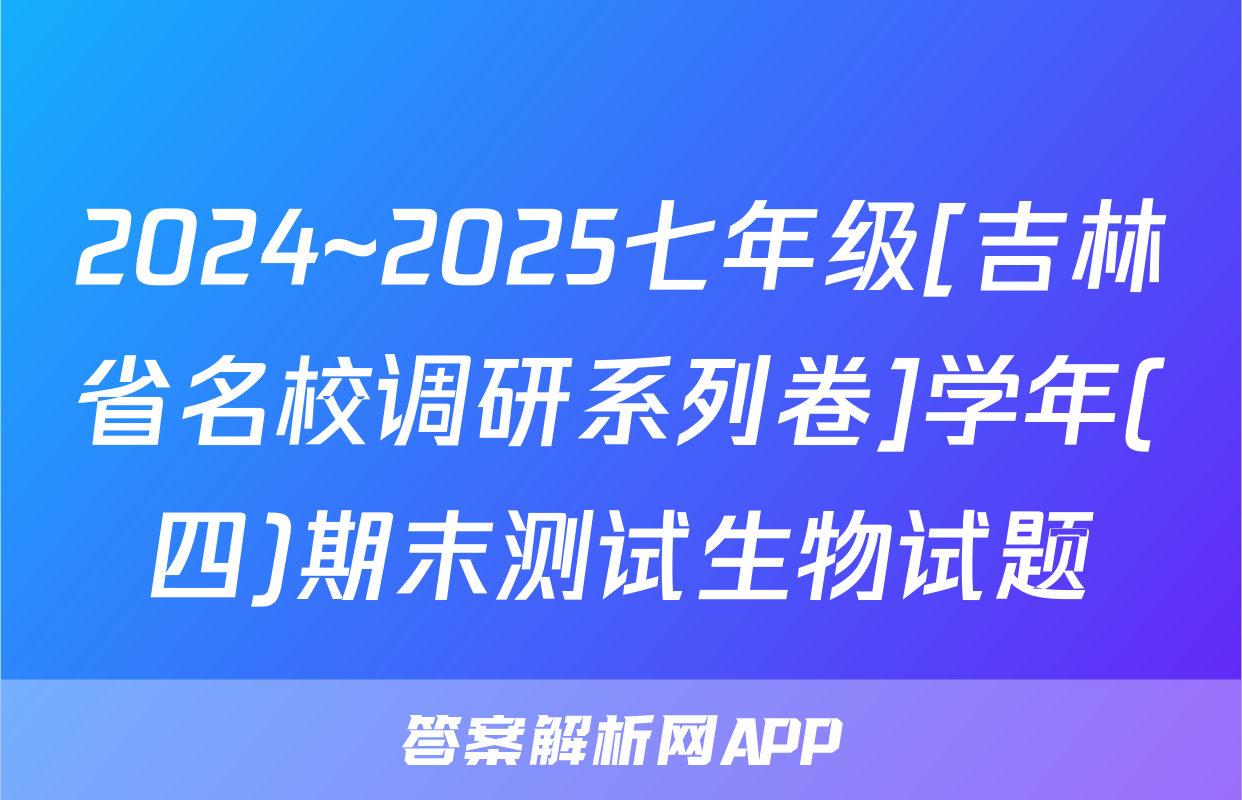 2024~2025七年级[吉林省名校调研系列卷]学年(四)期末测试生物试题