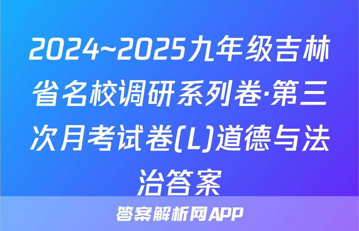 2024~2025九年级吉林省名校调研系列卷·第三次月考试卷(L)道德与法治答案