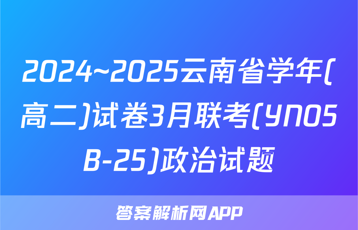 2024~2025云南省学年(高二)试卷3月联考(YN05B-25)政治试题