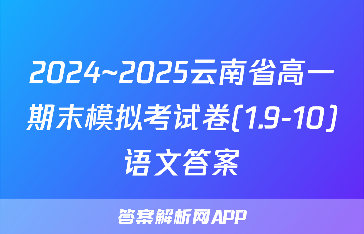 2024~2025云南省高一期末模拟考试卷(1.9-10)语文答案