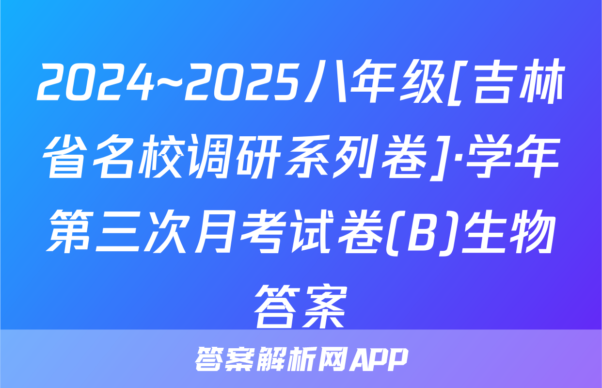2024~2025八年级[吉林省名校调研系列卷]·学年第三次月考试卷(B)生物答案