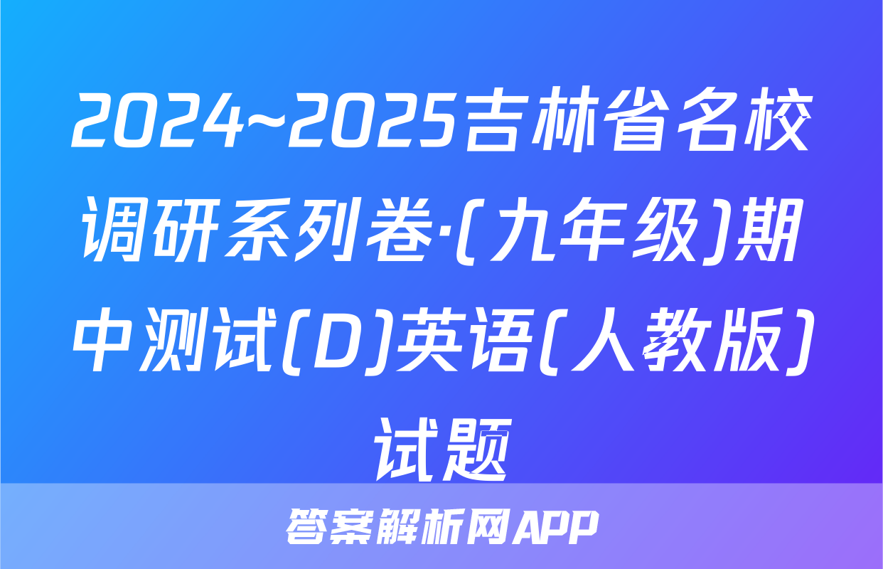 2024~2025吉林省名校调研系列卷·(九年级)期中测试(D)英语(人教版)试题