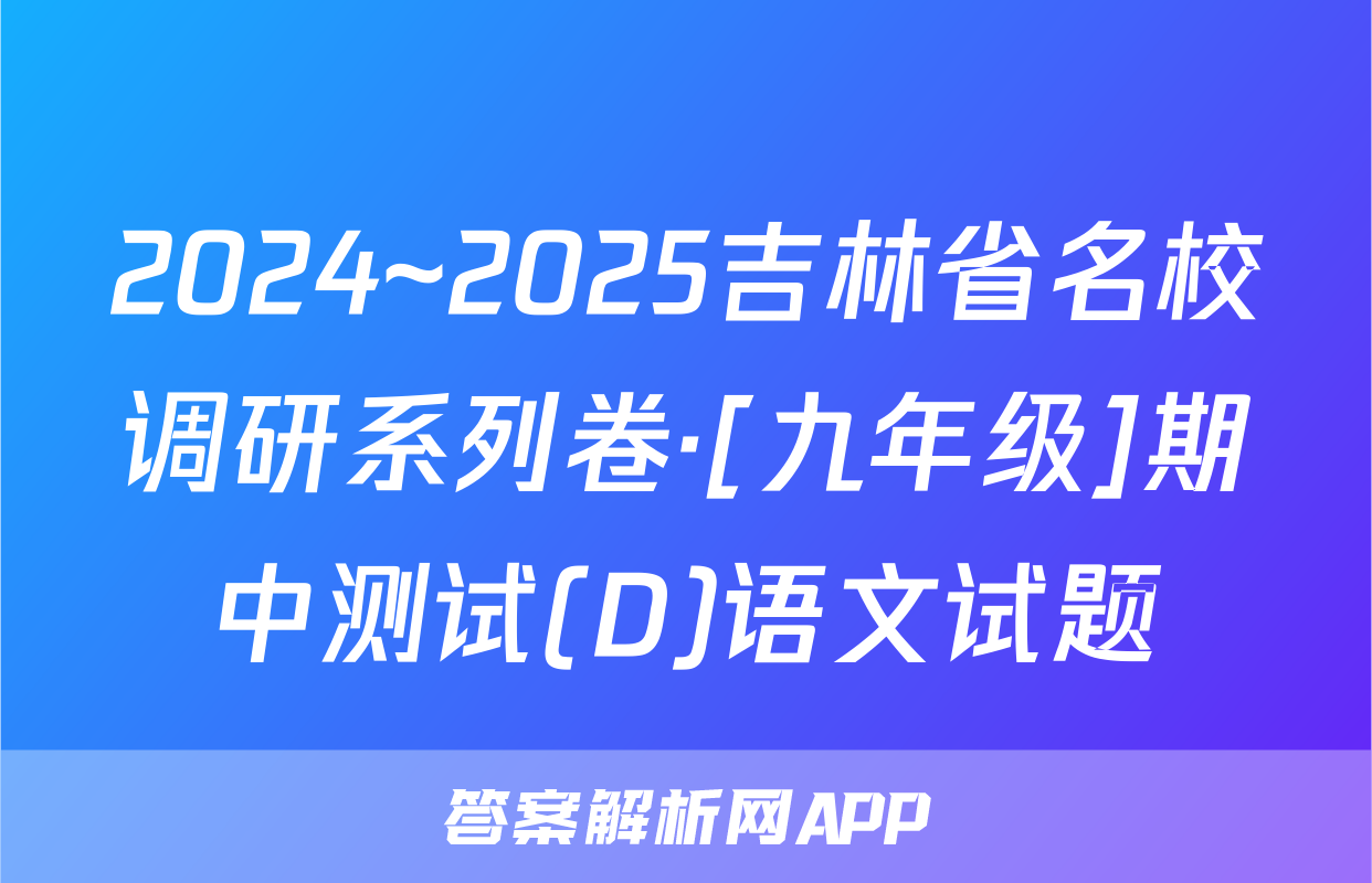 2024~2025吉林省名校调研系列卷·[九年级]期中测试(D)语文试题