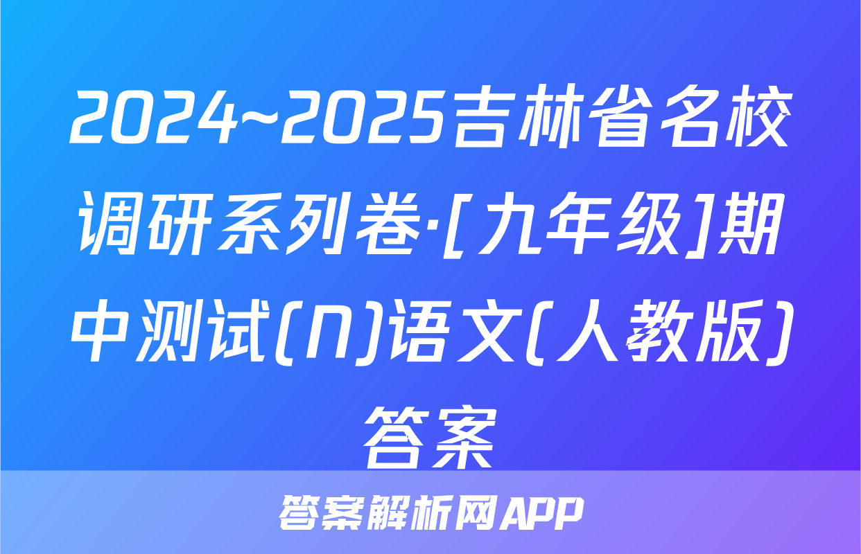 2024~2025吉林省名校调研系列卷·[九年级]期中测试(N)语文(人教版)答案