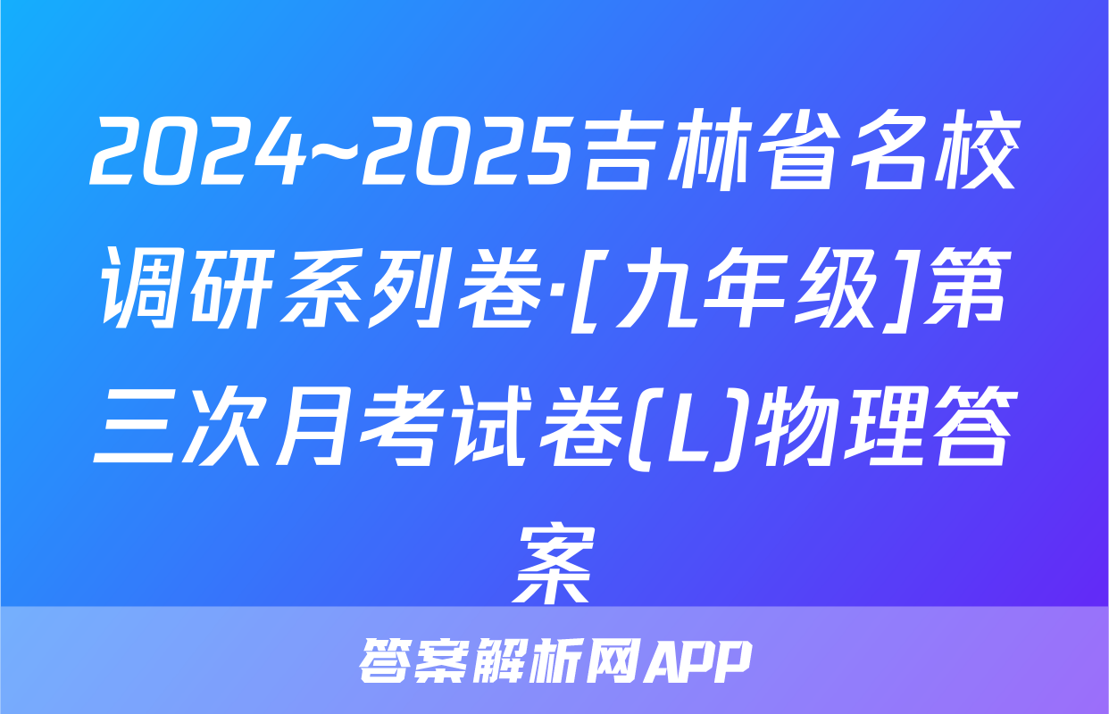 2024~2025吉林省名校调研系列卷·[九年级]第三次月考试卷(L)物理答案