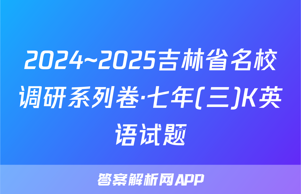 2024~2025吉林省名校调研系列卷·七年(三)K英语试题