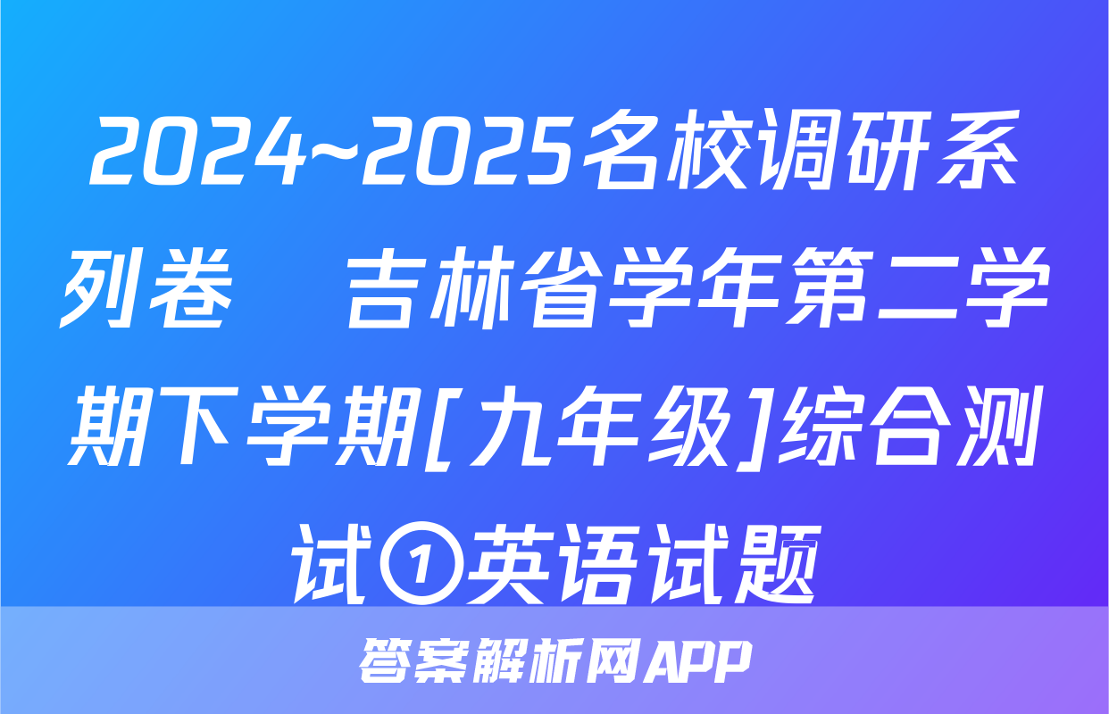 2024~2025名校调研系列卷•吉林省学年第二学期下学期[九年级]综合测试①英语试题