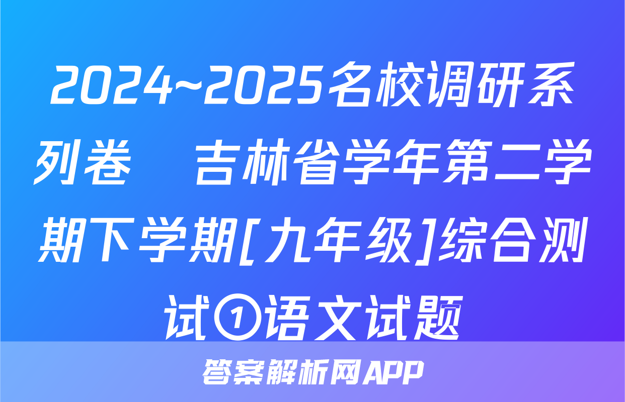 2024~2025名校调研系列卷•吉林省学年第二学期下学期[九年级]综合测试①语文试题