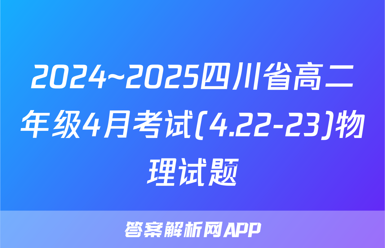 2024~2025四川省高二年级4月考试(4.22-23)物理试题