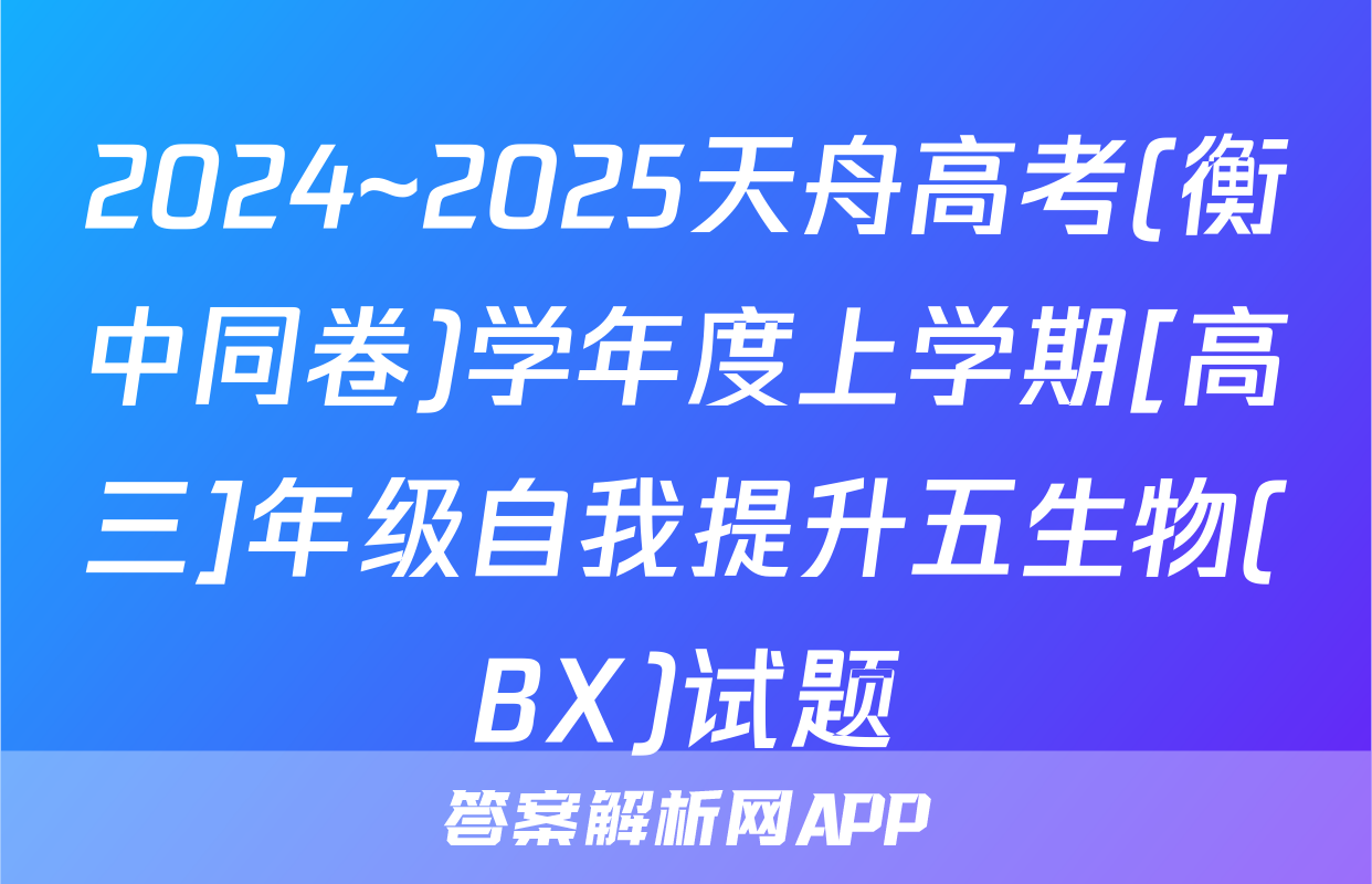 2024~2025天舟高考(衡中同卷)学年度上学期[高三]年级自我提升五生物(BX)试题