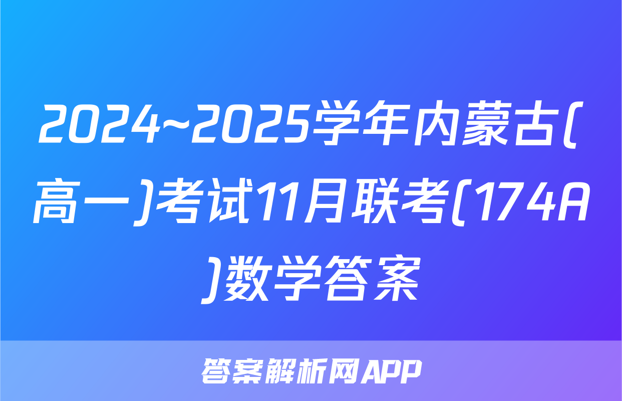 2024~2025学年内蒙古(高一)考试11月联考(174A)数学答案