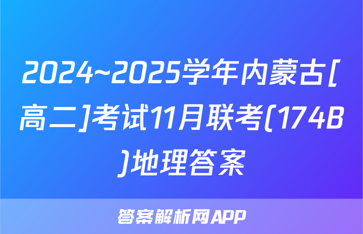 2024~2025学年内蒙古[高二]考试11月联考(174B)地理答案