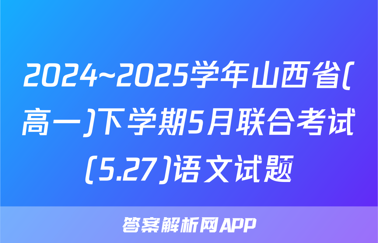 2024~2025学年山西省(高一)下学期5月联合考试(5.27)语文试题