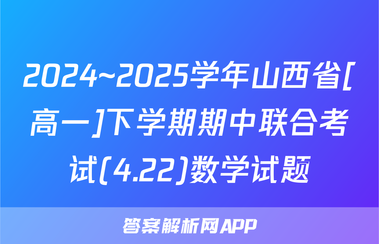 2024~2025学年山西省[高一]下学期期中联合考试(4.22)数学试题