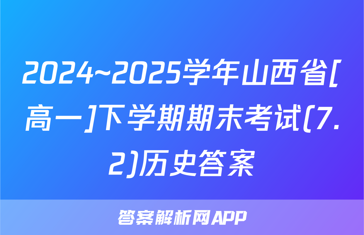 2024~2025学年山西省[高一]下学期期末考试(7.2)历史答案