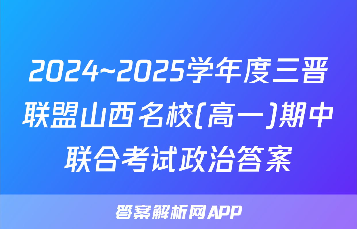 2024~2025学年度三晋联盟山西名校(高一)期中联合考试政治答案