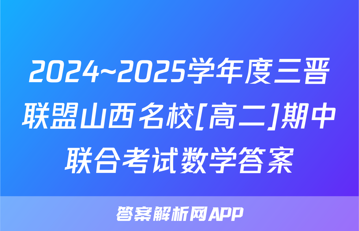2024~2025学年度三晋联盟山西名校[高二]期中联合考试数学答案