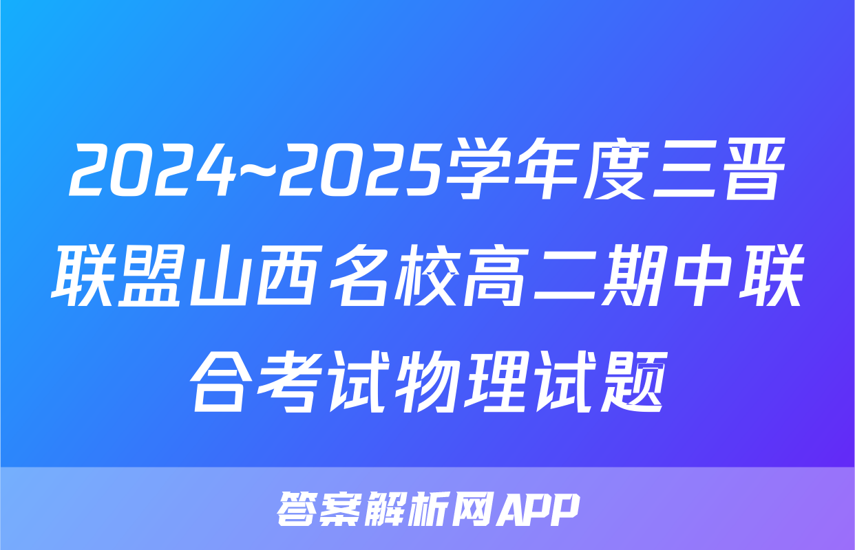 2024~2025学年度三晋联盟山西名校高二期中联合考试物理试题