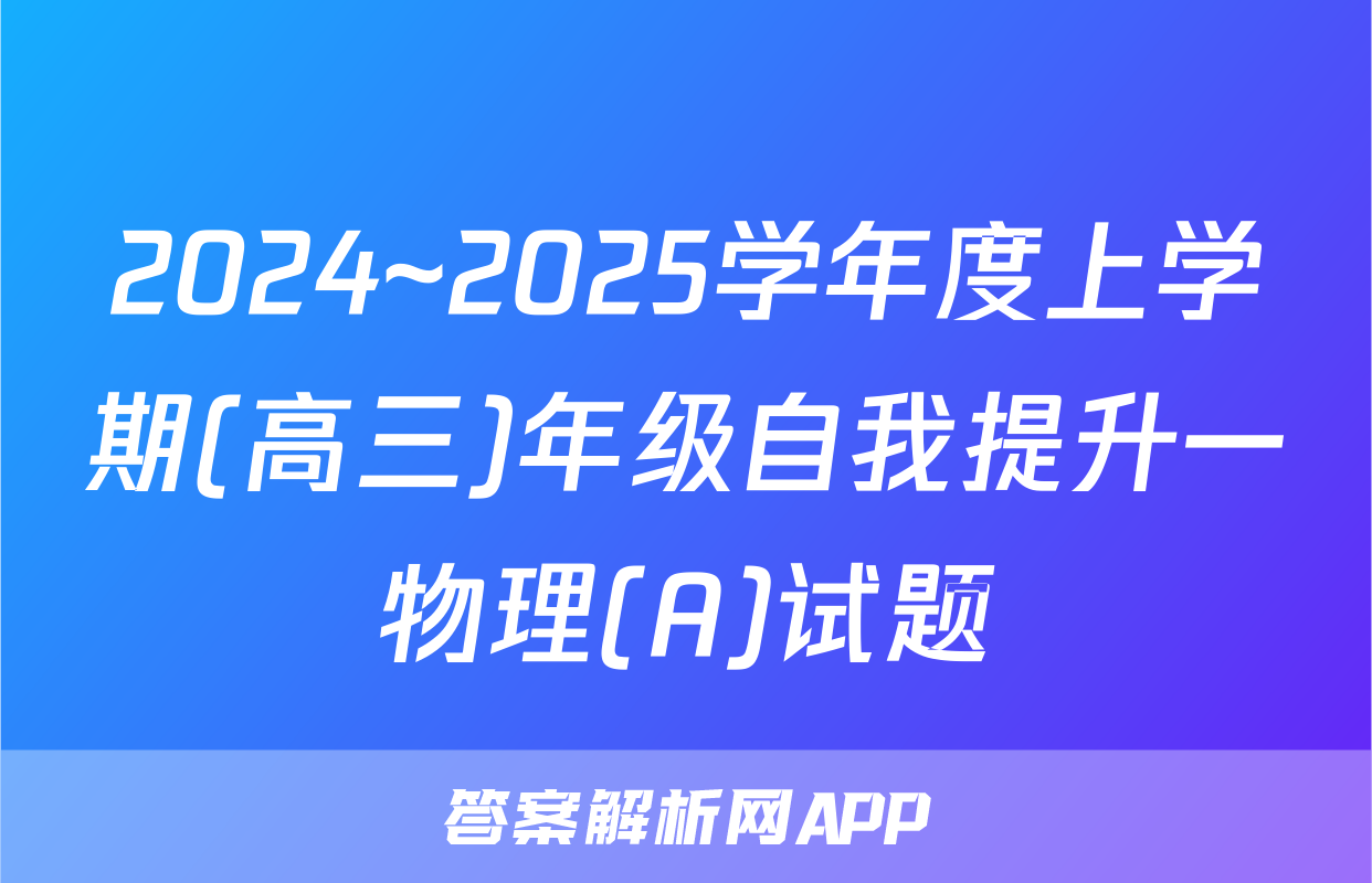 2024~2025学年度上学期(高三)年级自我提升一物理(A)试题