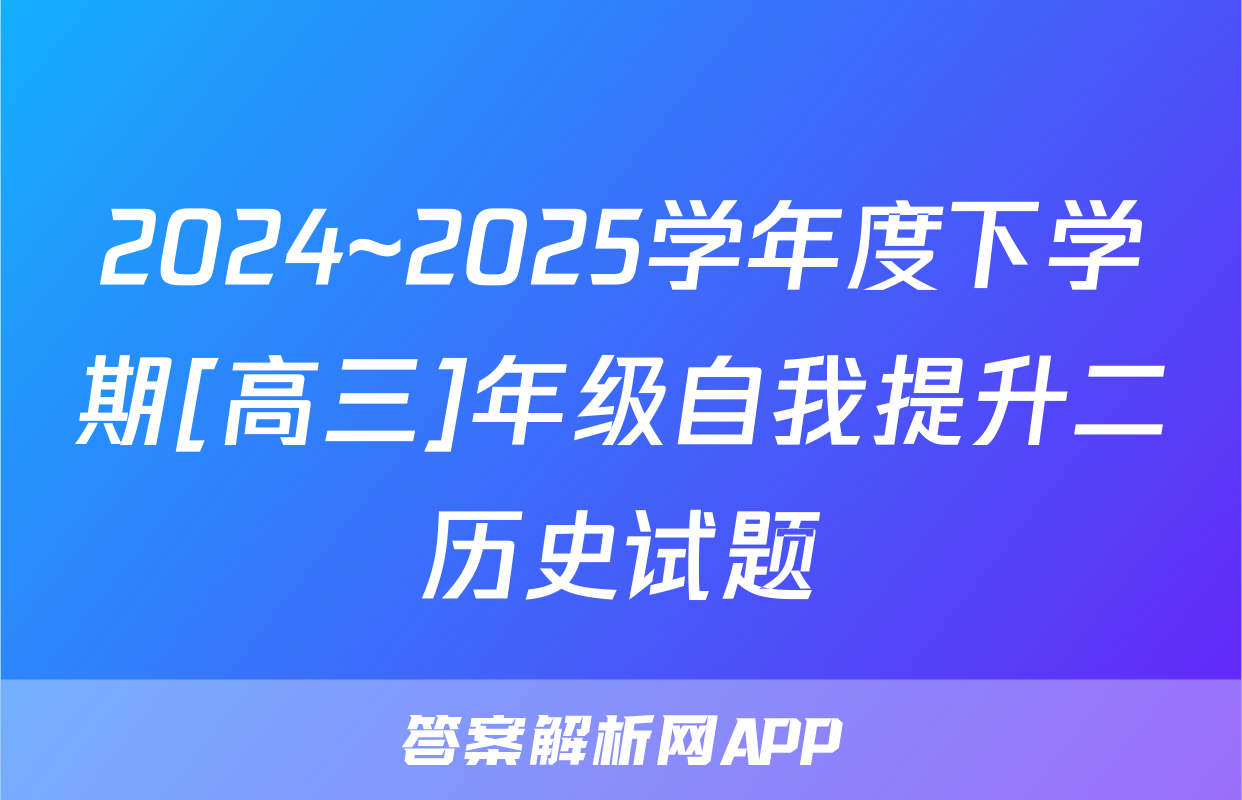 2024~2025学年度下学期[高三]年级自我提升二历史试题